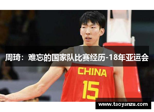 周琦：难忘的国家队比赛经历-18年亚运会