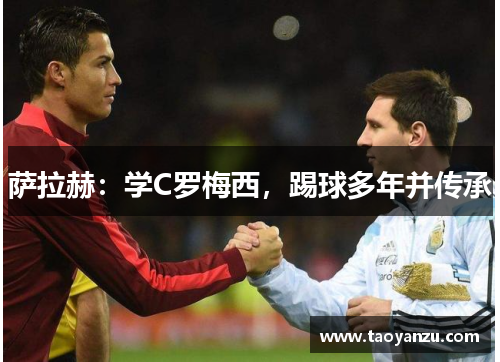 萨拉赫：学C罗梅西，踢球多年并传承